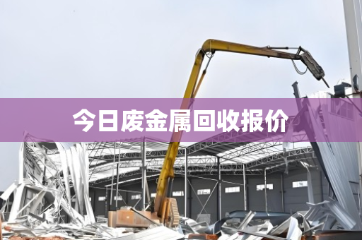 今日废金属回收报价 今日废金属回收报价