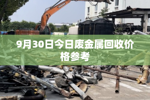 9月30日今日废金属回收价格参考 9月30日今日废金属回收价格参考