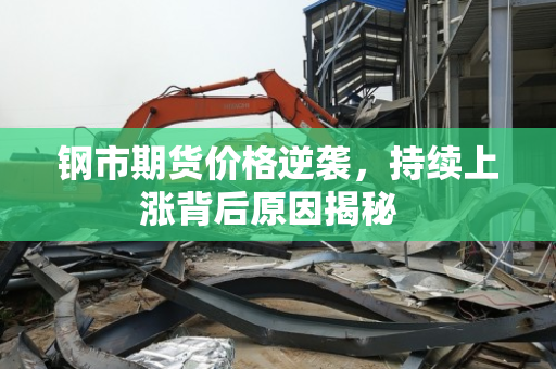 钢市期货价格逆袭,持续上涨背后原因揭秘