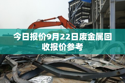 今日报价9月22日废金属回收报价参考 今日报价9月22日废金属回收报价参考